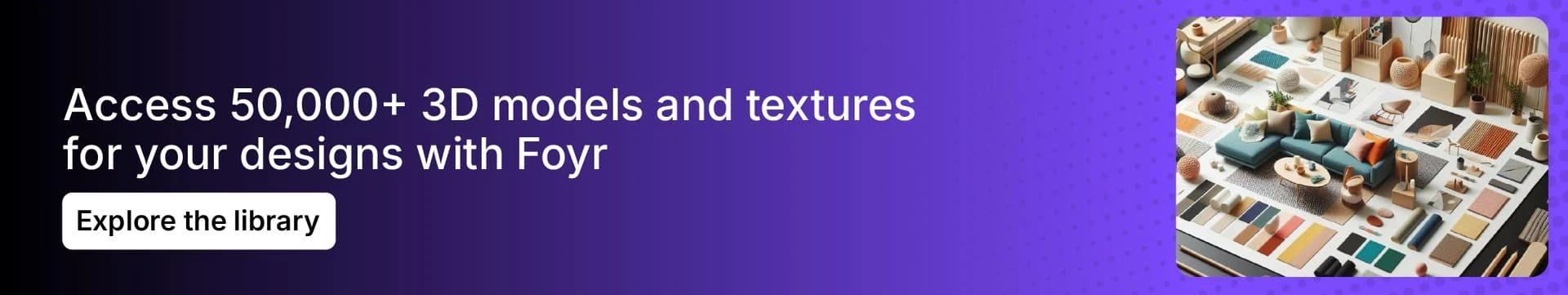 Foyr Neo offers an extensive library of 3D models Foyr Neo offers an extensive library of 3D models